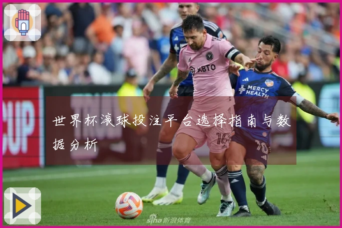 世界杯滚球投注平台选择指南与数据分析