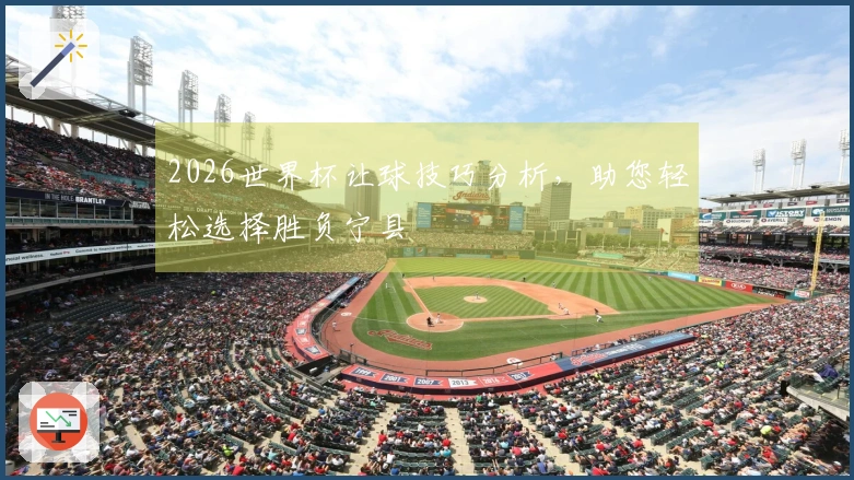 2026世界杯让球技巧分析，助您轻松选择胜负宁县